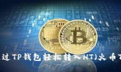 如何通过TP钱包轻松转入HT（火币Token）
