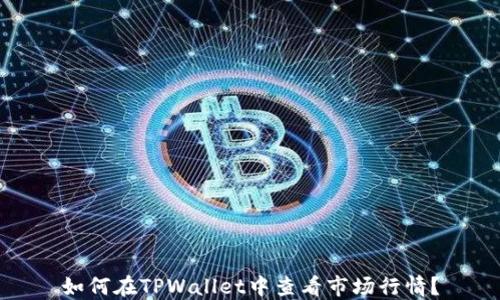 
如何在TPWallet中查看市场行情？