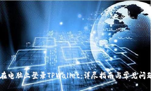 如何在电脑上登录TPWallet：详尽指南与常见问题解析