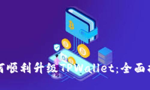 如何顺利升级TPWallet：全面指南