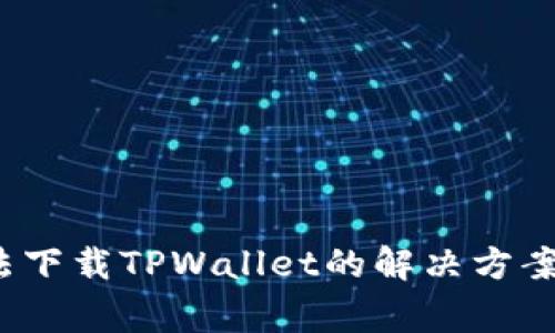 iOS用户无法下载TPWallet的解决方案与常见问题