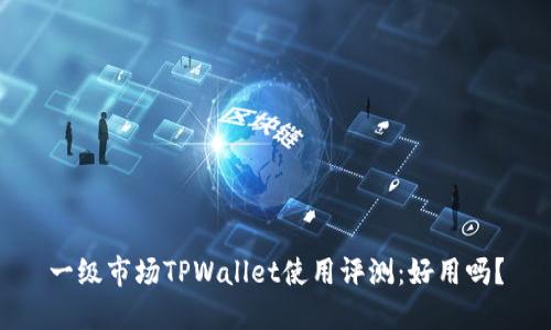 一级市场TPWallet使用评测：好用吗？