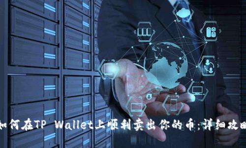 如何在TP Wallet上顺利卖出你的币：详细攻略