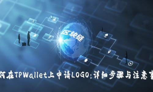 如何在TPWallet上申请LOGO：详细步骤与注意事项