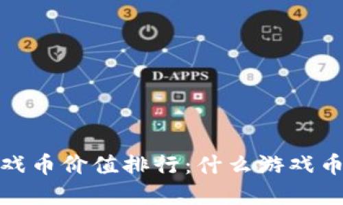 2023年虚拟游戏币价值排行：什么游戏币最具投资潜力？