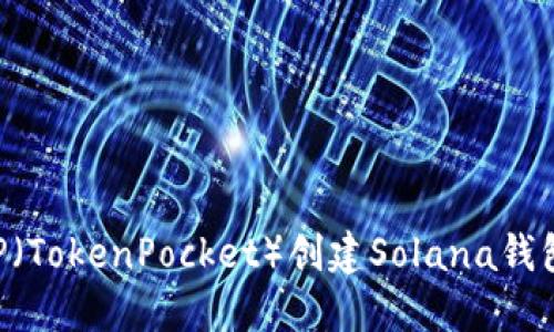 如何使用TP（TokenPocket）创建Solana钱包：详细指南