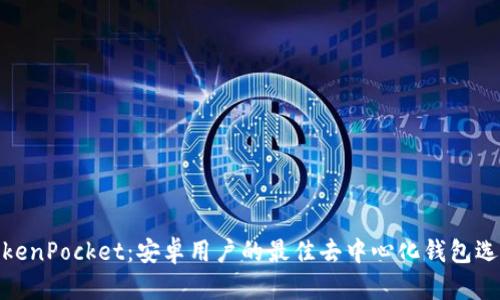 TokenPocket：安卓用户的最佳去中心化钱包选择