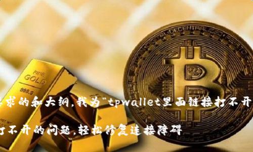 为了帮助你创建一个符合要求的和大纲，我为“tpwallet里面链接打不开”这一主题设计了以下内容。

如何解决TPWallet中链接打不开的问题，轻松修复连接障碍