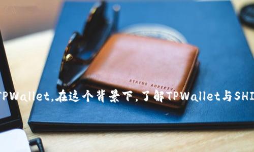 在讨论区块链和数字货币时，用户常常会提到不同的钱包和链，比如SHIB（Shiba Inu）和TPWallet。在这个背景下，了解TPWallet与SHIB的关系及其所支持的链非常重要。以下是围绕这个主题的、关键词、内容大纲及相关问题。

TPWallet与SHIB：探索SHIB提到的TPWallet运行的区块链