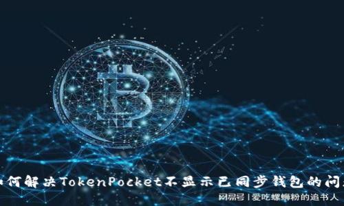 如何解决TokenPocket不显示已同步钱包的问题