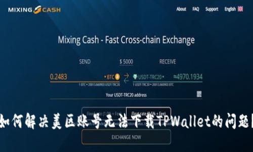 如何解决美区账号无法下载TPWallet的问题？