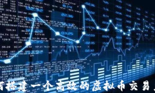 
如何搭建一个高效的虚拟币交易系统