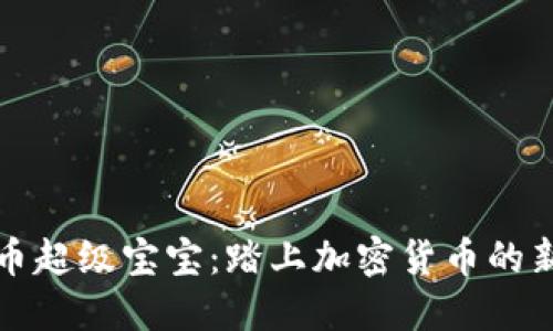 虚拟币超级宝宝：踏上加密货币的新领域