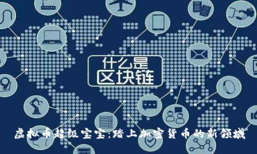 虚拟币超级宝宝：踏上加密货币的新领域