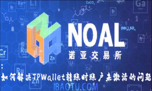 :
如何解决TPWallet转账时账户未激活的问题