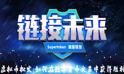 
虚拟币批发：如何在数字货币交易中获得胜利