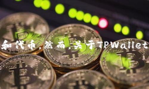 截至我最后的更新（2023年10月），TPWallet是一个多链数字钱包，主要用于管理和存储各种加密货币和代币。然而，关于TPWallet是否发行了自己的代币的信息无法确认。建议您访问官方网站或者相关的社交媒体渠道获取最新信息。

如果您有其他相关问题或需要进一步的信息，请随时告诉我！