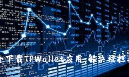 如何安全下载TPWallet应用：解决被拦截的问题