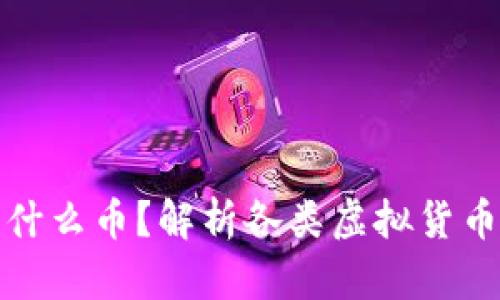 虚拟币中的“币”是什么币？解析各类虚拟货币背后的定义与价值