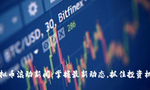 虚拟币滚动新闻：掌握最新动态，抓住投资机遇