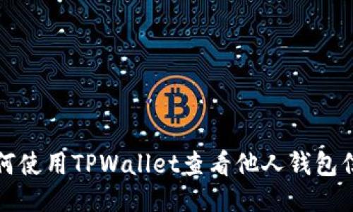 如何使用TPWallet查看他人钱包信息