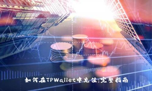 如何在TPWallet中充值：完整指南