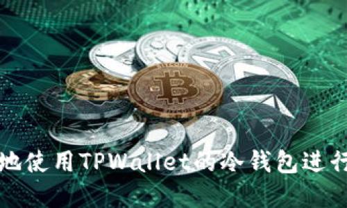 如何安全高效地使用TPWallet的冷钱包进行数字资产管理