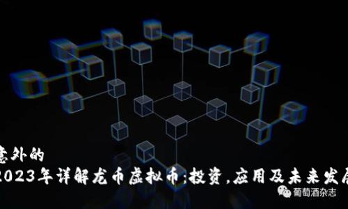 意外的
2023年详解龙币虚拟币：投资，应用及未来发展