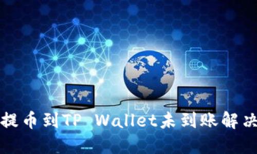 抹茶提币到TP Wallet未到账解决指南