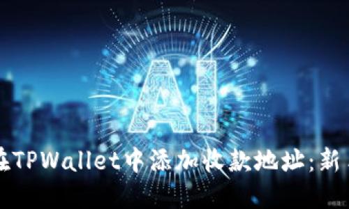 如何在TPWallet中添加收款地址：新手指南