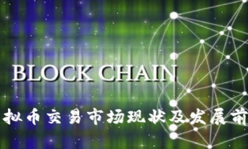 湖南虚拟币交易市场现状及发展前景分析