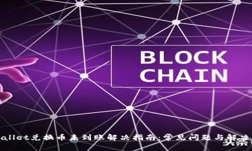 tpWallet兑换币未到账解决指南：常见问题与解决方案