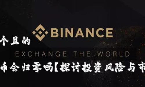 思考一个且的  

虚拟火币会归零吗？探讨投资风险与市场趋势