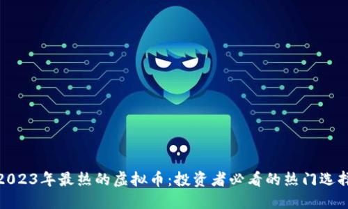 2023年最热的虚拟币：投资者必看的热门选择
