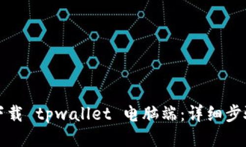 如何下载 tpwallet 电脑端：详细步骤指南