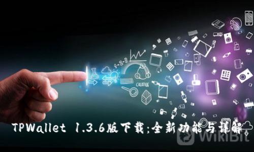 TPWallet 1.3.6版下载：全新功能与详解