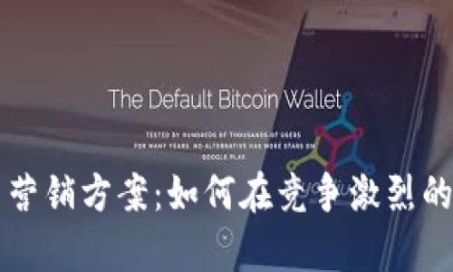 全面解析虚拟币营销方案：如何在竞争激烈的市场中脱颖而出