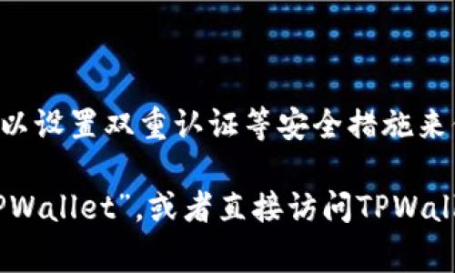 tpwalletnft是一个与加密货币和NFT（非同质化代币）相关的钱包。在讨论具体位置之前，首先需要了解一些背景。

### 什么是TPWallet NFT？

TPWallet是一个支持多种区块链的数字钱包，能够存储和管理NFT资产。它通常提供简单易用的界面，支持用户轻松获取和交易NFT。用户可以在TPWallet中查看其NFT收藏，进行转账以及参与不同的NFT市场。

### TPWallet NFT的使用

用户可以通过访问TPWallet的官方网站或下载其移动应用来使用TPWallet进行NFT的存储和交易。TPWallet通常会集成各种NFT平台，用户可以直接通过钱包进行交易，查看市场动态。

### TPWallet NFT的安全性

作为一款数字资产管理工具，TPWallet通过加密技术确保用户的私钥安全。此外，用户还可以设置双重认证等安全措施来保护其资产。

如果你在寻找TPWallet NFT的具体应用位置，请在App Store或者Google Play中搜索“TPWallet”，或者直接访问TPWallet的官方网站以获取更多的信息和下载链接。如果你有进一步的相关问题，欢迎随时提问！