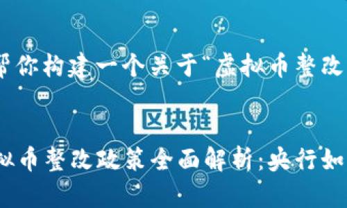 好的，让我帮你构建一个关于“虚拟币整改”的内容。


2023年虚拟币整改政策全面解析：央行如何引导市场