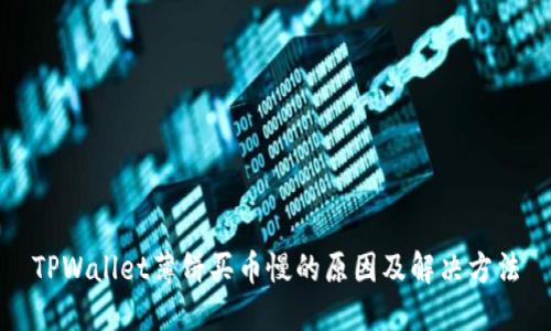 TPWallet薄饼买币慢的原因及解决方法