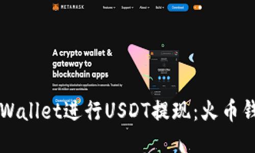 如何使用TPWallet进行USDT提现：火币钱包操作指南
