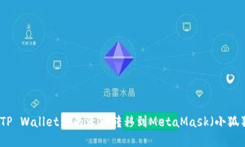如何将TP Wallet中的资产转移到MetaMask（小狐狸钱包）