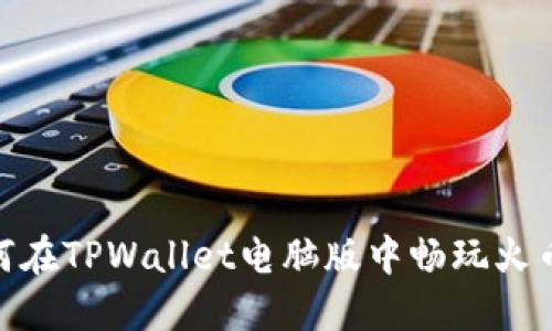 如何在TPWallet电脑版中畅玩火币链