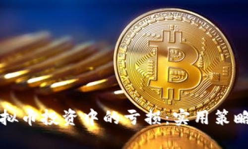 如何应对虚拟币投资中的亏损：实用策略与心理调整