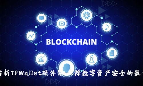 全面解析TPWallet硬件锁：保障数字资产安全的最佳选择