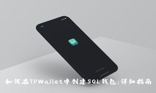 如何在TPWallet中创建SOL钱包：详细指南