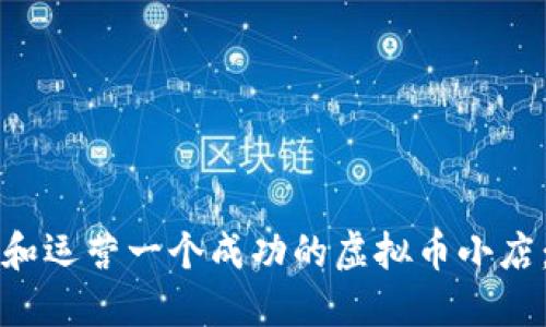 如何创建和运营一个成功的虚拟币小店：全面指南
