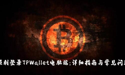 如何顺利登录TPWallet电脑端：详细指南与常见问题解答