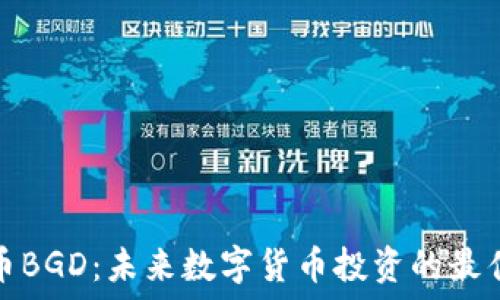  
虚拟币BGD：未来数字货币投资的最佳选择