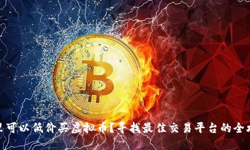 哪里可以低价买虚拟币？寻找最佳交易平台的全攻略